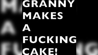 GRANNY MAKES A FUCKING CAKE