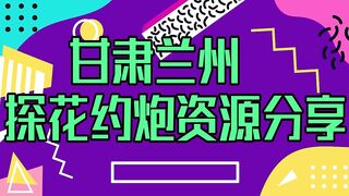 兰州大学附近极品，26岁要啥会啥，舌头舔的的全身好舒服啊！