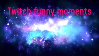 TWITCH FUNNY MOMENTS